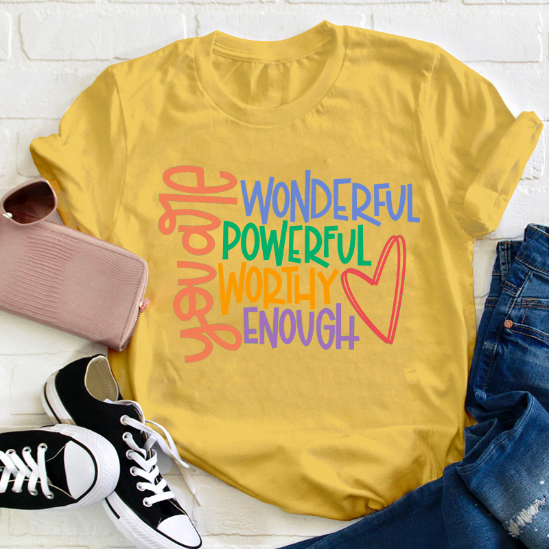 You Are Wonderful Powerful Worthy Enough  Teacher T-Shirt