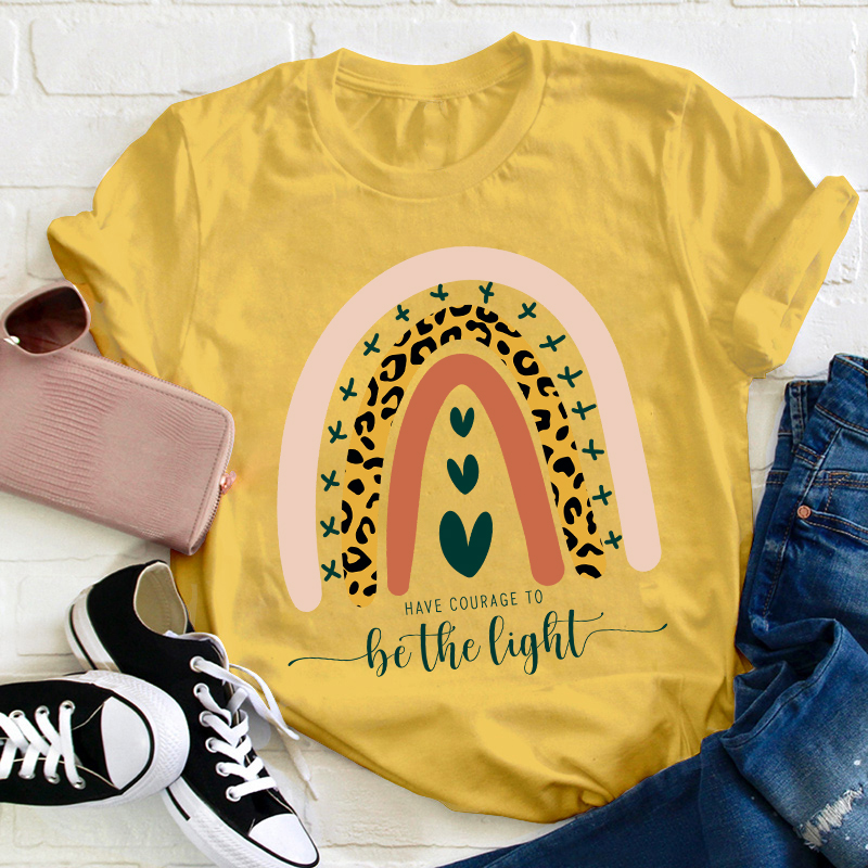 Have Courage To Be The Light Teacher T-Shirt