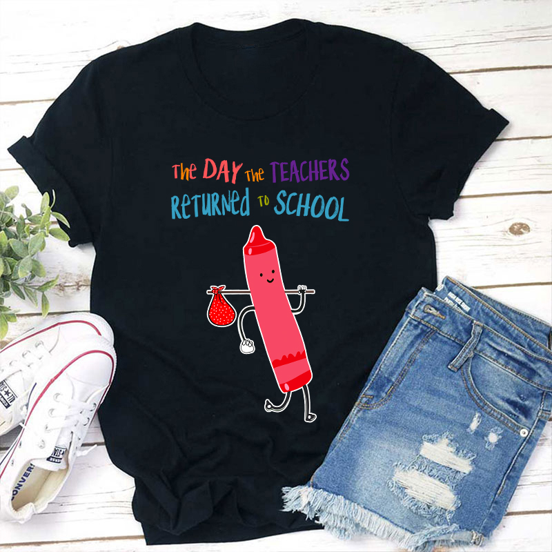The Day The Teachers Returned To School Teacher T-Shirt