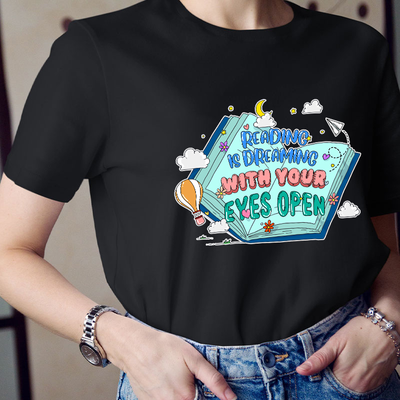 Reading Is Dreaming With Your Eyes Open Teacher T-Shirt