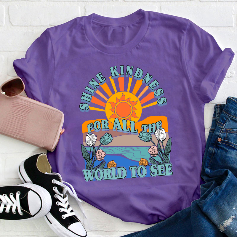 Shine Kindness For All The World To See Teacher T-Shirt