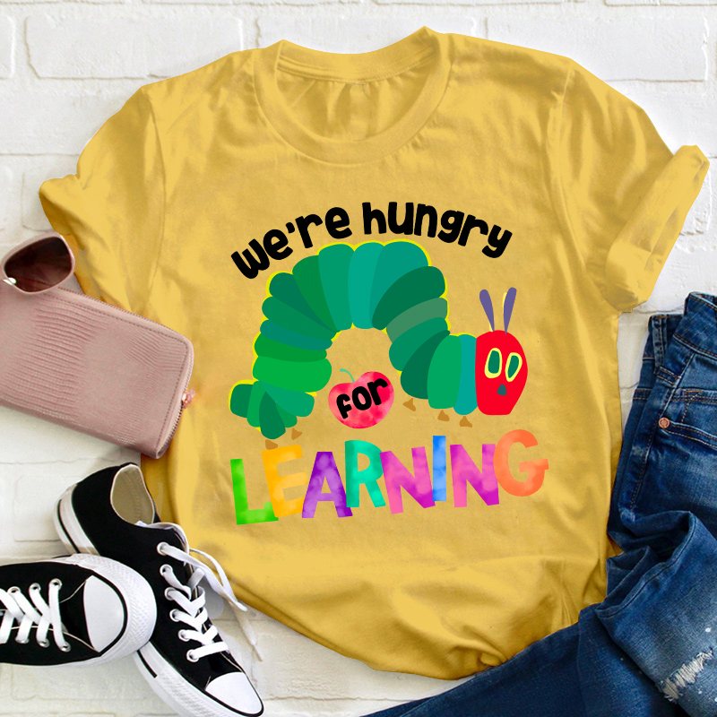 We Are Hungry Learning Teacher T-Shirt