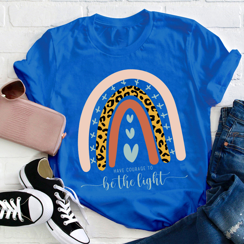 Have Courage To Be The Light Teacher T-Shirt