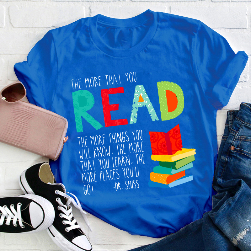 The More That You Read The More Things You Will Know Teacher T-Shirt