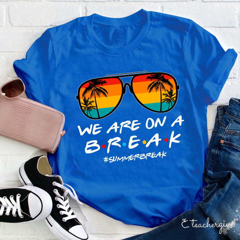 We Are On A Break Teacher T-Shirt