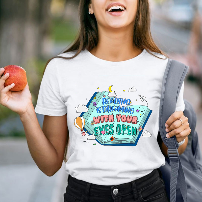 Reading Is Dreaming With Your Eyes Open Teacher T-Shirt