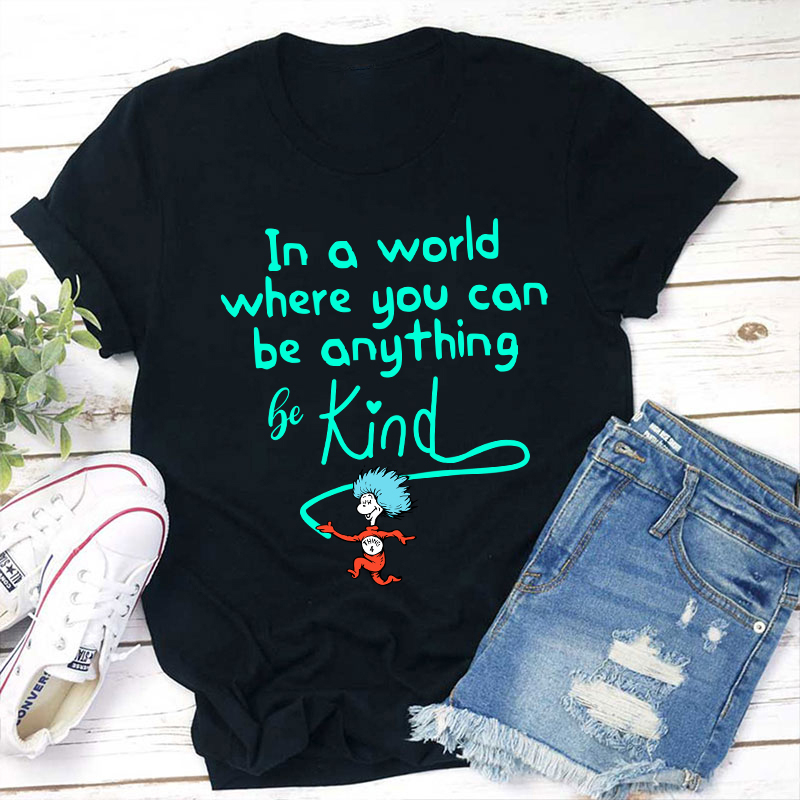 Be Kind In A World Where You Can Be Anything T-Shirt