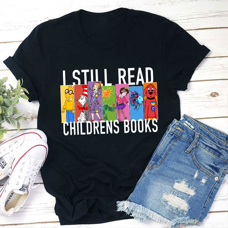 I Still Read Children's Books Teacher T-Shirt