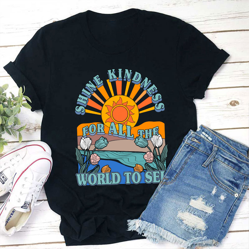 Shine Kindness For All The World To See Teacher T-Shirt