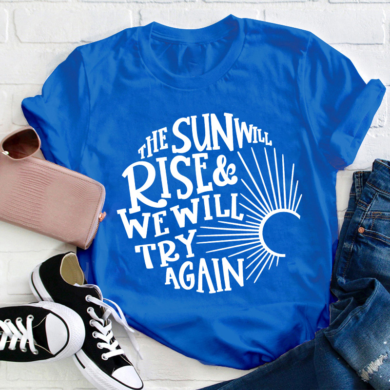 The Sun Well Rise And We Will Try Again Teacher T-Shirt