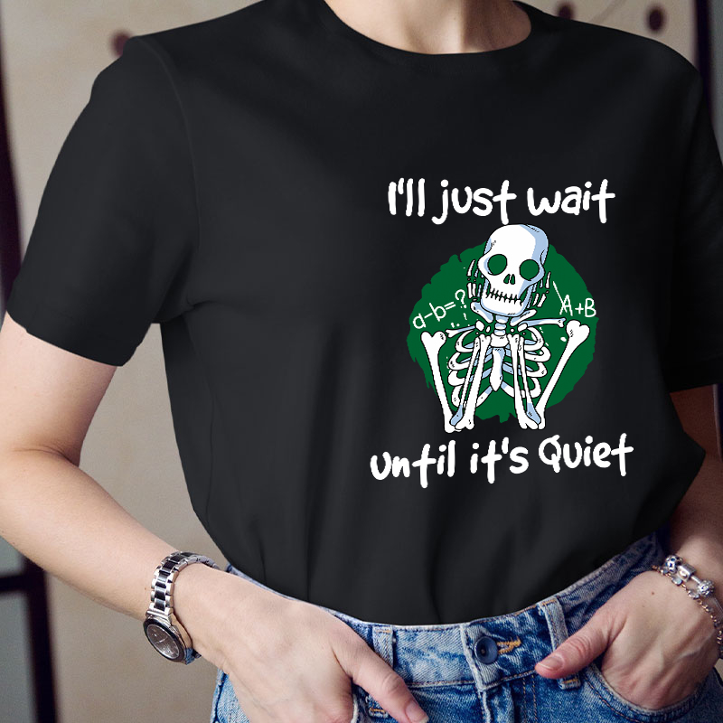 I Will Just Wait Until It's Quite Teacher T-Shirt