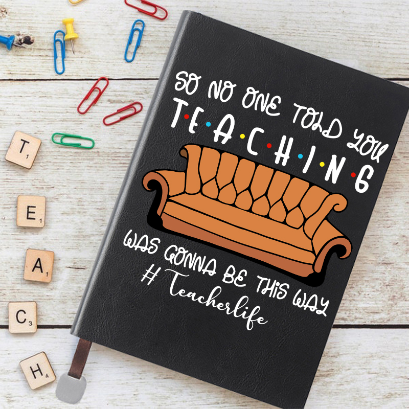 So No One Told You Teaching Was Gonna Be This Way Notebook