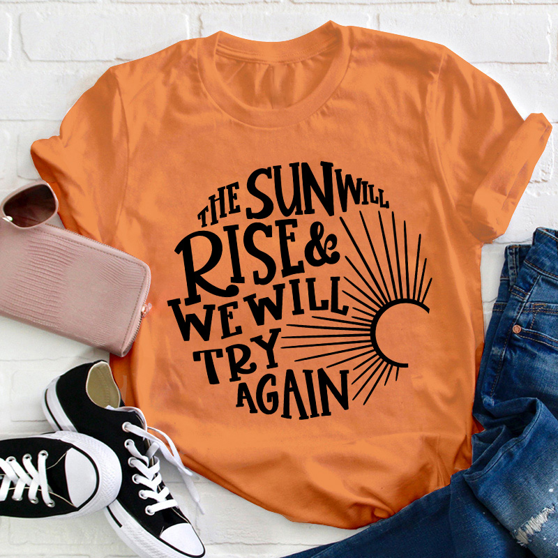 The Sun Well Rise And We Will Try Again Teacher T-Shirt