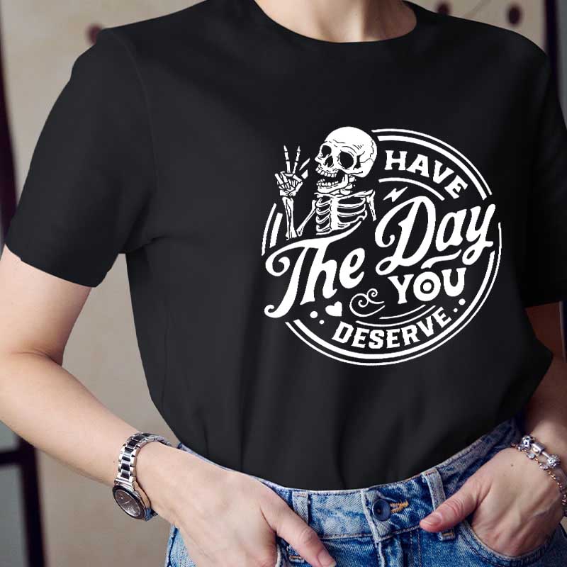 Have The Day You Deserve Teacher T-Shirt