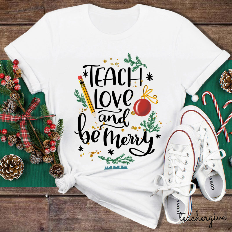 Teach Love And Be Merry Teacher T-Shirt