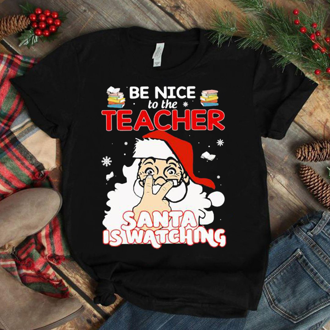 Christmas Be Nice To The Teacher Santa Is Watching T-Shirt