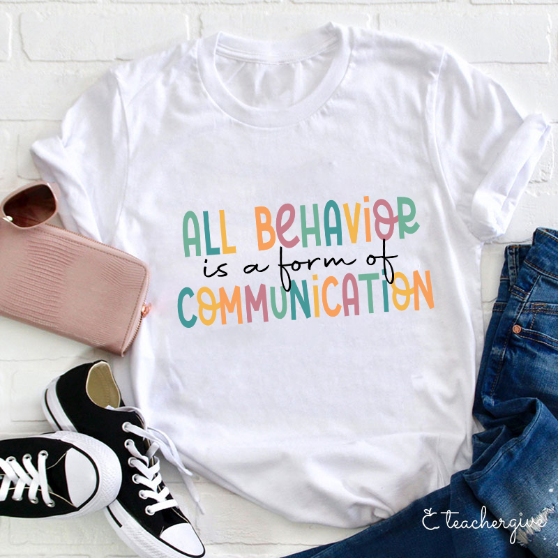 I Believe That All Behavior Is A Form Of Communication T-Shirt