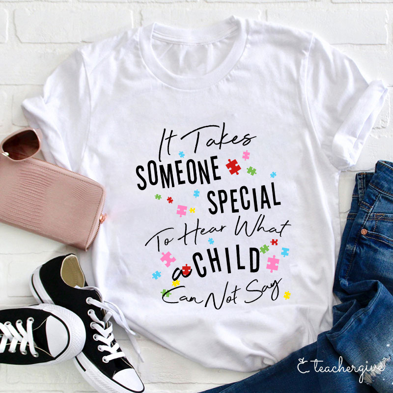 It Takes Someone Special To Hear What A Child Can Not Say Teacher T-Shirt
