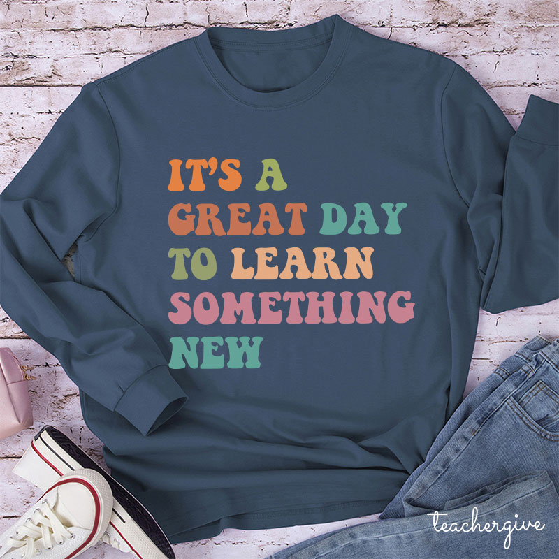 It's A Great Day To Learn Something New Teacher Long Sleeve T-Shirt