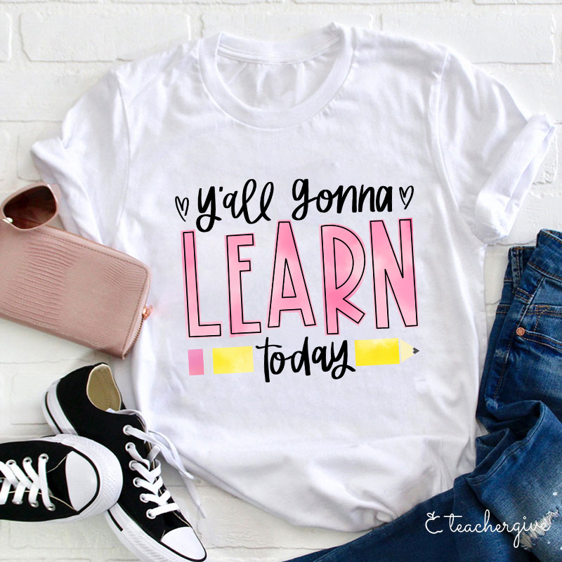 You'll Gonna Learn Today T-Shirt
