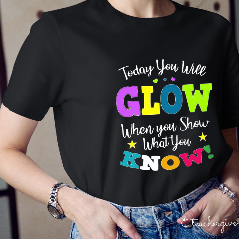 Today You Will Grow When You Show What You Know Teacher T-Shirt