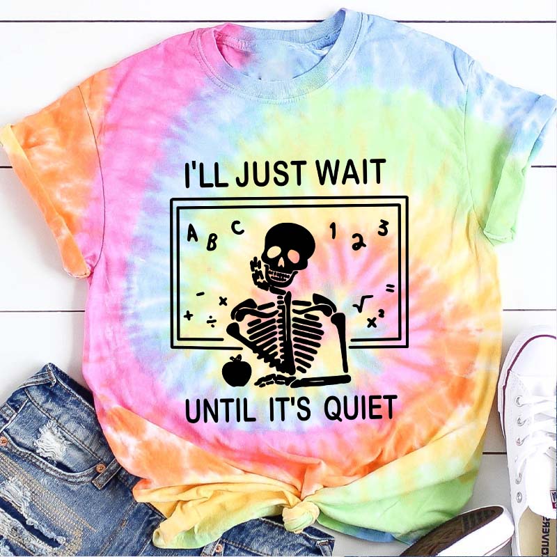 I'll Just Wait Until It's Quiet Teacher Tie-dye T-Shirt