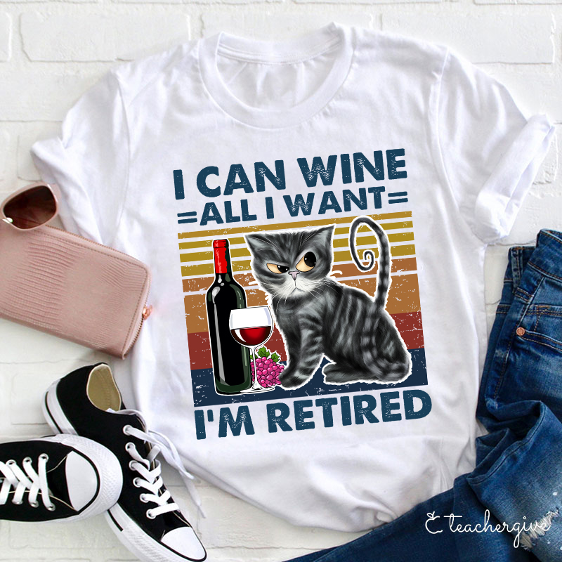 I Can Wine All I Want I'm Retired T-Shirt