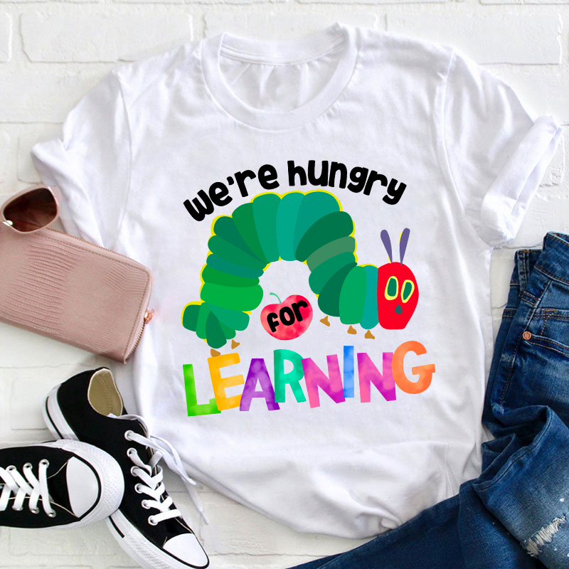 We Are Hungry Learning Teacher T-Shirt