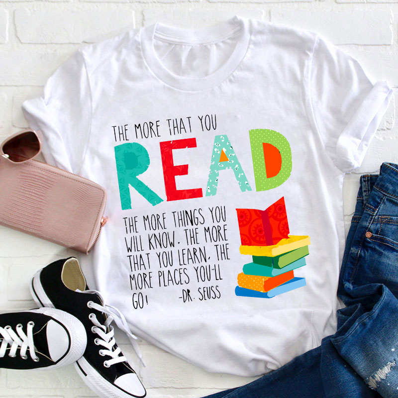 The More That You Read The More Things You Will Know Teacher T-Shirt