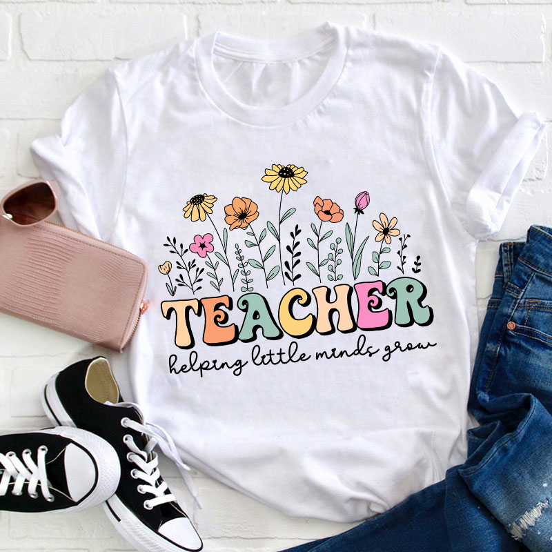 Teacher Helping Little Minds Grow Teacher T-Shirt