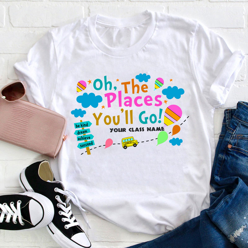 Personalized Oh The Places You Will Go Teacher T-Shirt