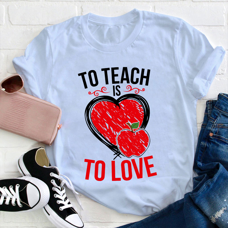 To Teach Is To Love Teacher T-Shirt