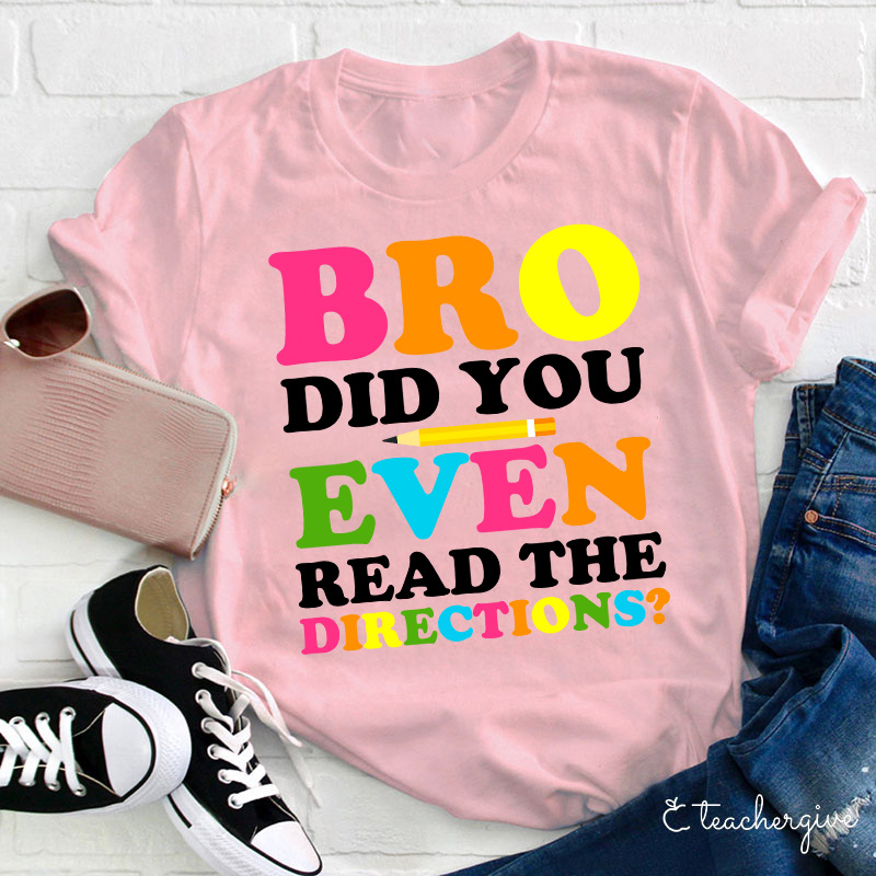 Bro Did You Even Read The Directions Teacher T-Shirt