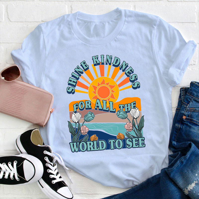 Shine Kindness For All The World To See Teacher T-Shirt