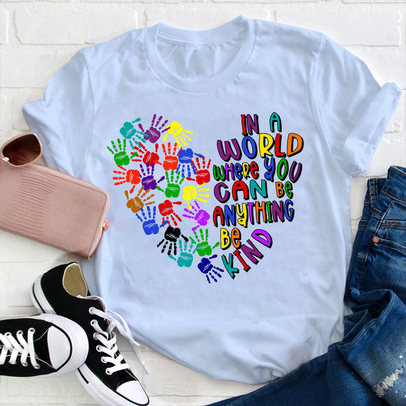 In A World Where You Can Be Anything Teacher T-Shirt