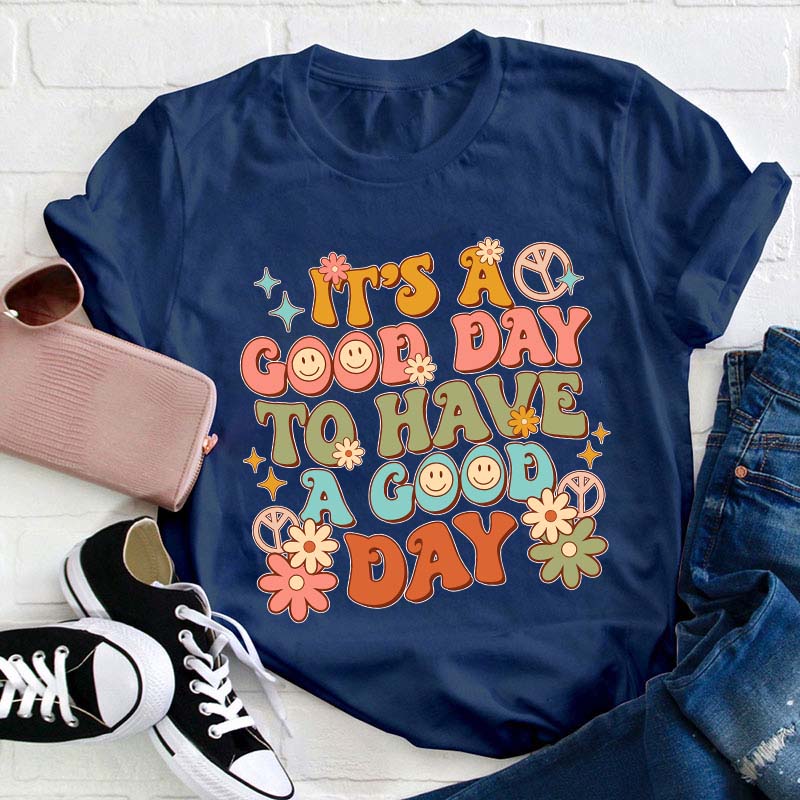 It's A Good Day To Have A Good Day Teacher T-Shirt