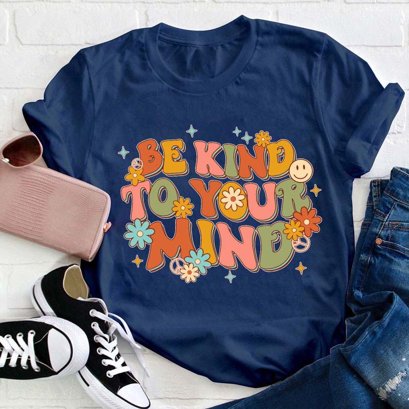 Be Kind To Your Mind Teacher T-Shirt