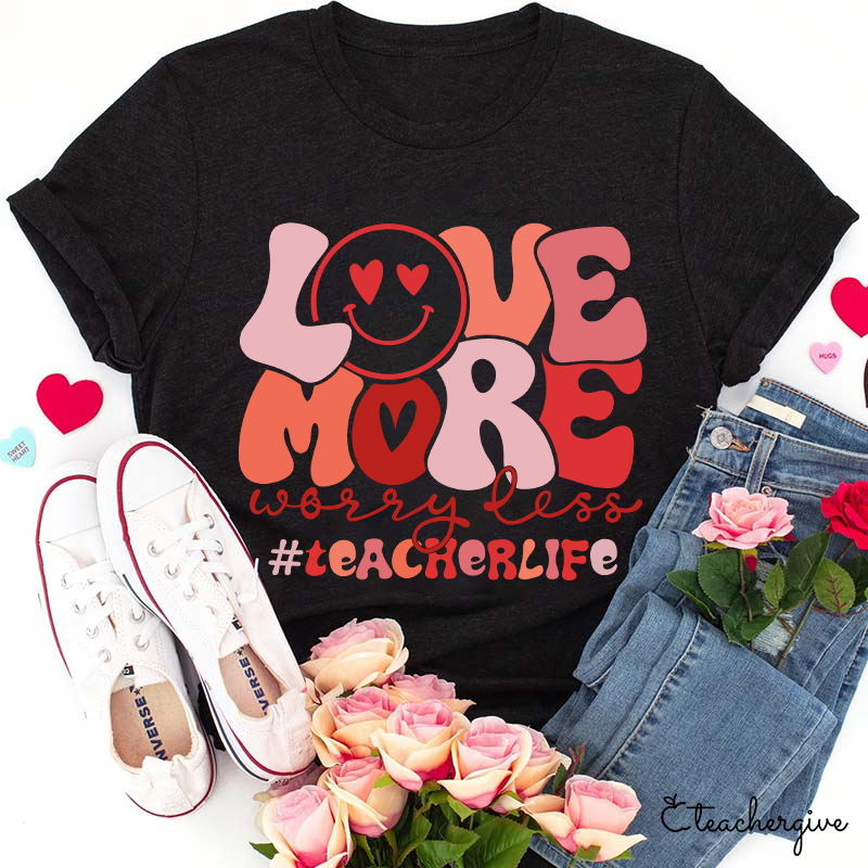 Love More Worry Less Teacher T-Shirt