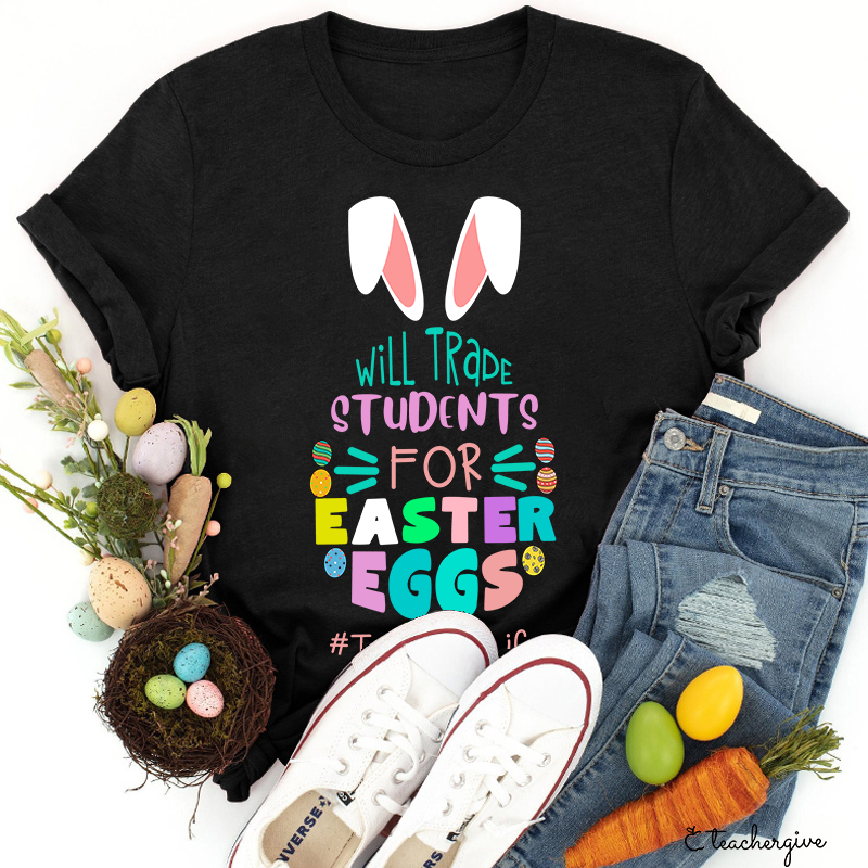 Bunny Will Trade Students For Easter Eggs Teacher T-Shirt