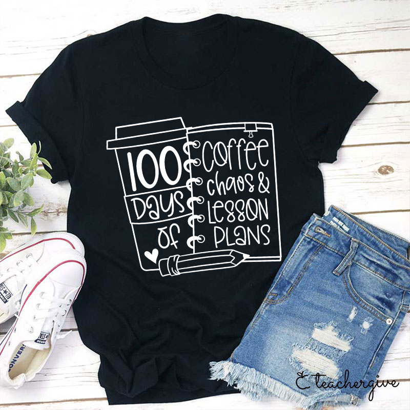 100 Days Of Coffee Chaos And Lesson Plans Teacher T-Shirt
