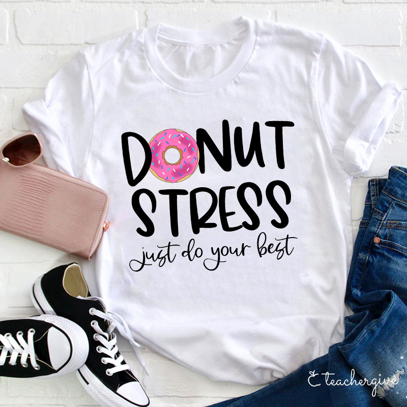 Donut Stress Just Do Your Best Teacher T-Shirt