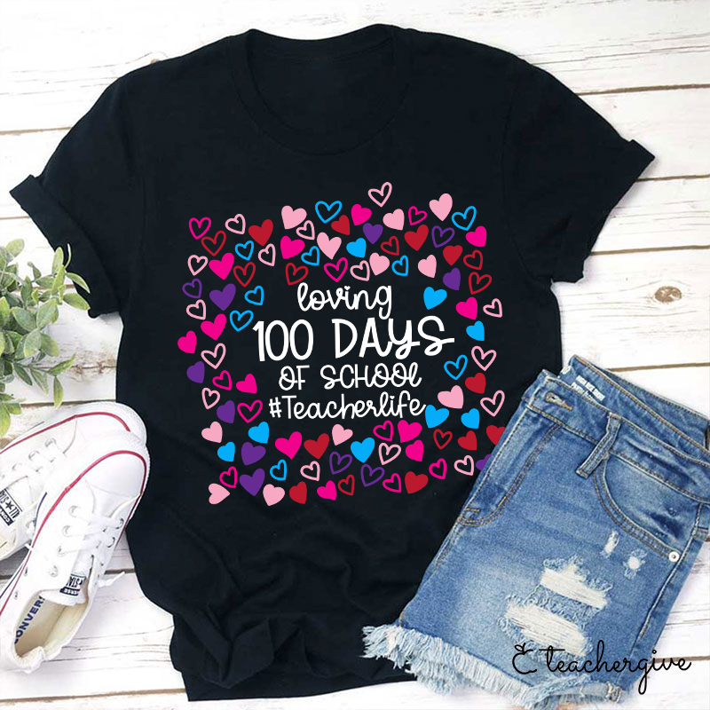 Loving 100 Days Of School Teacher Life Teacher T-Shirt