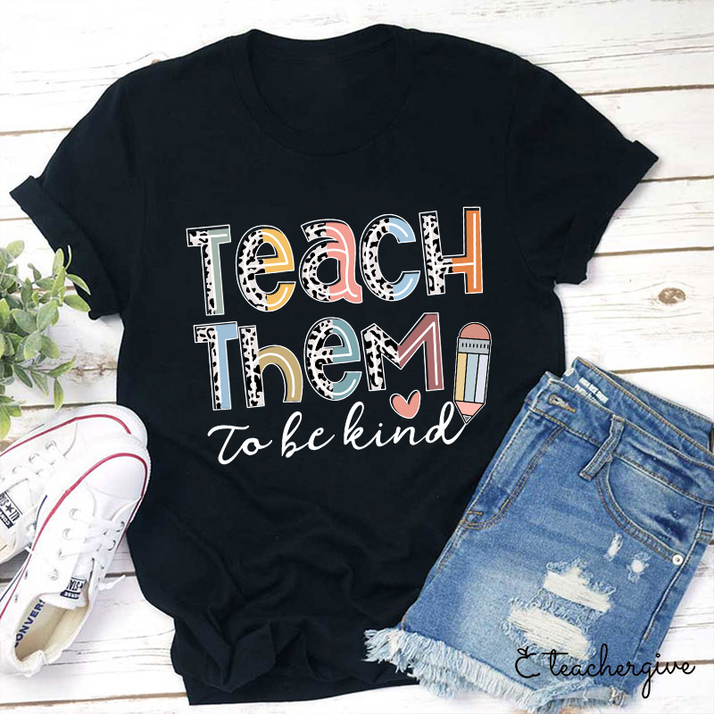 Teach Them To Be Kind Teacher T-Shirt
