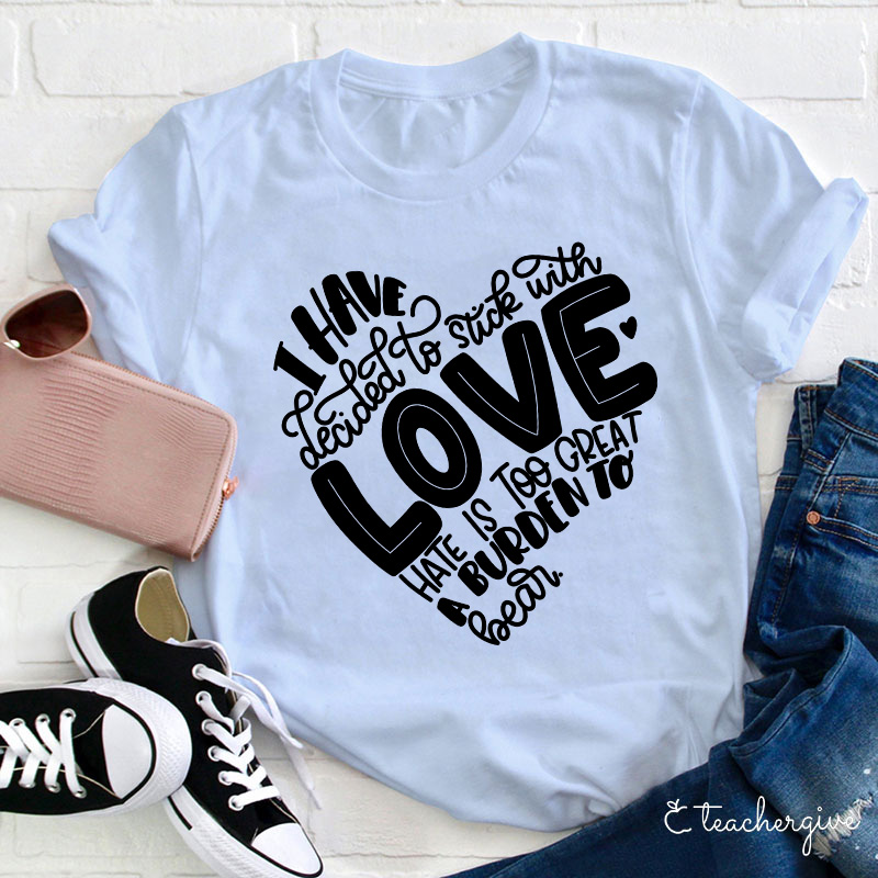 I Have Dedicated To Love Hate Is Too Great A Burden Teacher T-Shirt