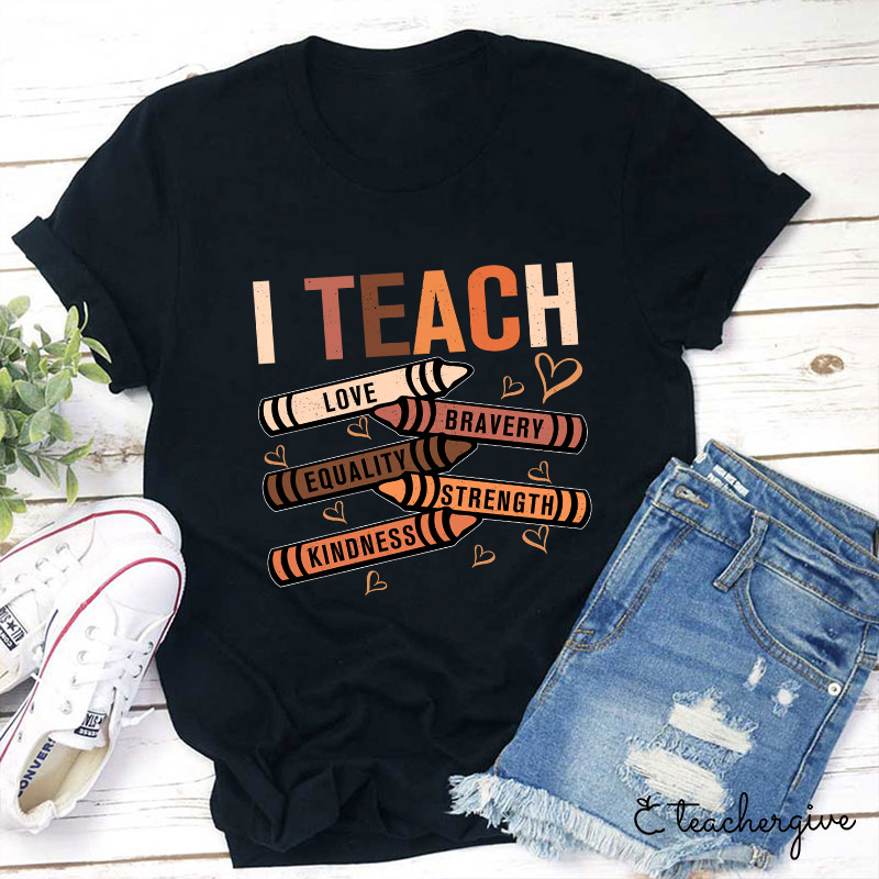 I Teach Love Bravery Equality Strength Kindness Teacher T-Shirt