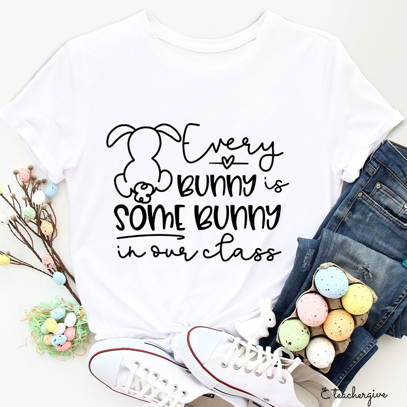 Every Bunny Is Some Bunny In Our Class Teacher T-Shirt