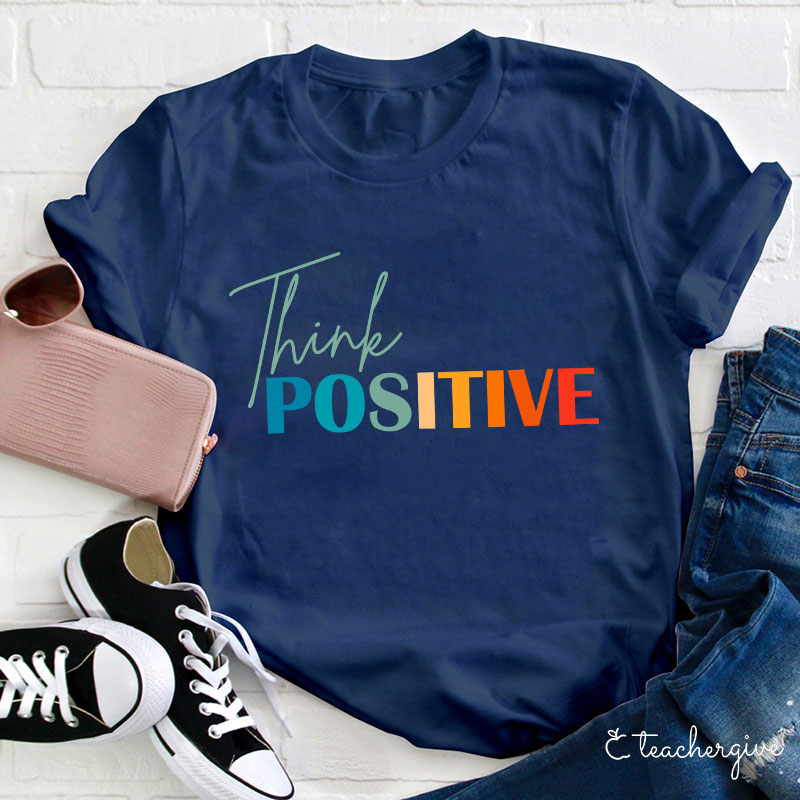 Think Positive Teacher T-Shirt