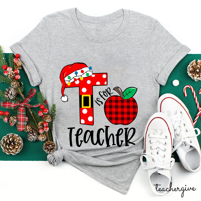 T Is For Teacher Christmas Teacher T-Shirt