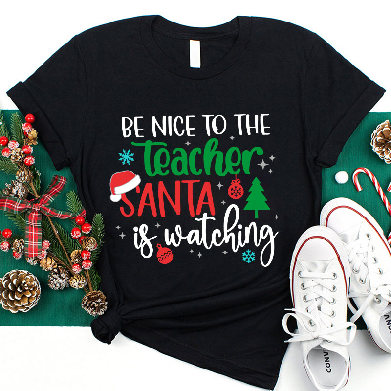 Be Nice To The Teacher Santa Is Watching Teacher T-Shirt
