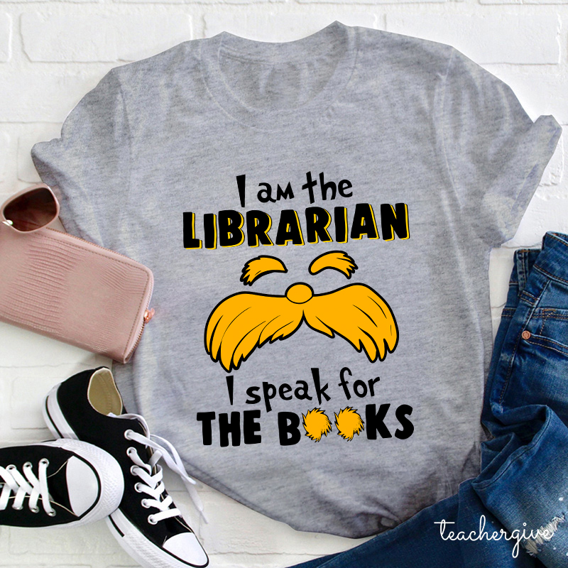 I Am The Librarian I Speak For The Books Teacher T-Shirt